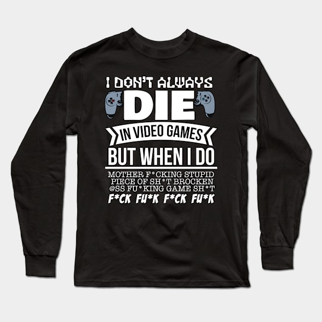 I Don't Always Die In Video Games, But When I Do Long Sleeve T-Shirt by TeeTeeUp